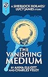 The Vanishing Medium: A Sherlock Holmes and Lucy James Mystery