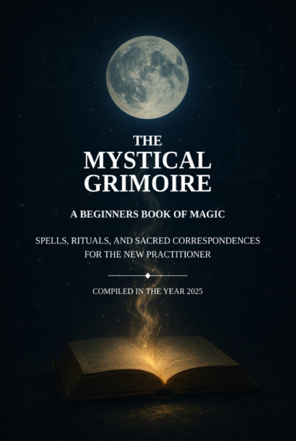 The Mystical Grimoire: A Beginners Book of Magic: Spells, Rituals and Correspondences