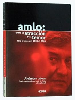 Amlo, Entre La Atraccion Y El Temor: Una Cronica Del 2003 Al 2005 (El Dedo En La Llaga) (Spanish Edition)