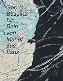 Georg Baselitz: Ein Bein von Manet aus Paris