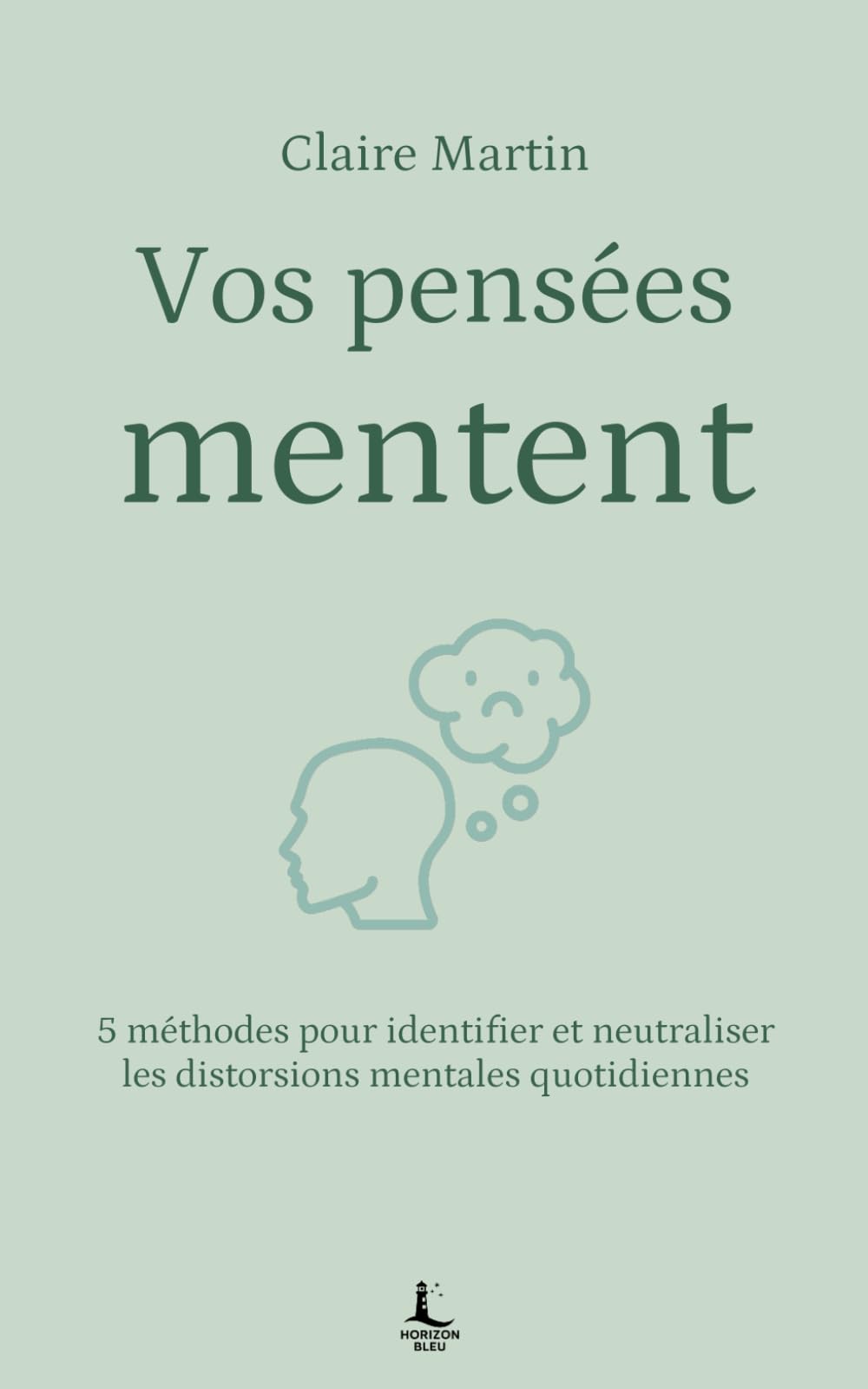 Vos pensées mentent: 5 méthodes pour identifier et neutraliser les distorsions mentales quotidiennes (Equilibre intérieur)
