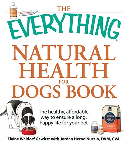 The Everything Natural Health for Dogs Book: The healthy, affordable way to ensure a long, happy lif The Everything Natural Health for Dogs Book: The healthy, affordable way to ensure a long, happy lif