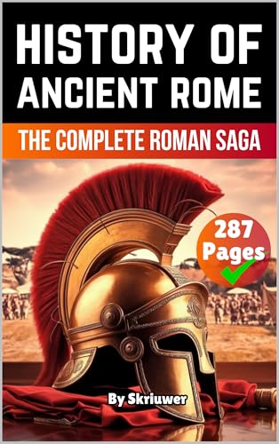 The History of Ancient Rome: The Complete Roman Saga (Books About Italy History)
