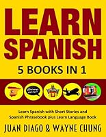 Learn Spanish : 5 Books in 1: Learn Spanish with Short Stories and Spanish Phrasebook Plus Learn Language Book 1700617249 Book Cover
