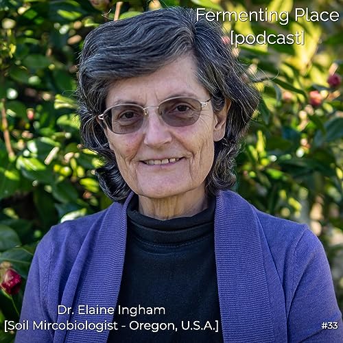 Episode Thirty-Three - Dr. Elaine Ingham - [Soil Microbiologist, Oregon, U.S.A.]