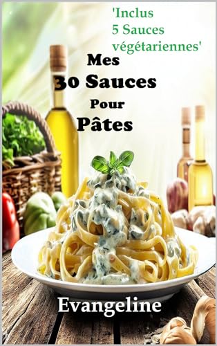 Mes 30 Sauces Pour Pâtes : Et en BONUS 5 Sauces Végétariennes (Que vous ayez achete ou acquis le livre gratuitement, MERCI de laisser un commentaire) (cuisine)