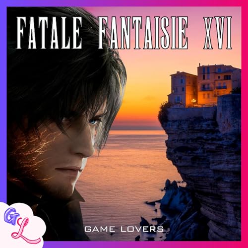 Épisode #13: Final Fantasy XVI - Fatale Fantaisie Titelbild
