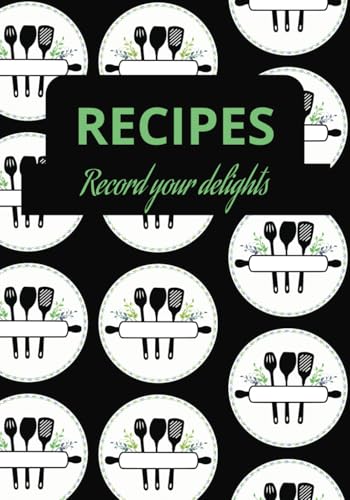 Recipes Record your Delights: Blank recipe book | DIY Cookery notes | Write in your own ingredients | Beautiful Gift