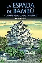LA ESPADA DE BAMBÚ y otros relatos de samuráis (NOVELA HISTORICA Y AVENTURAS)