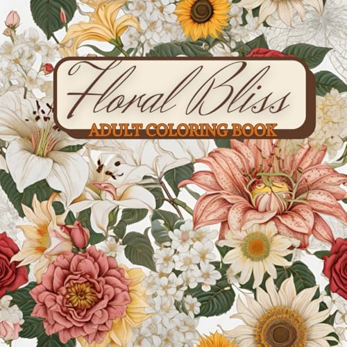 Floral Bliss: Adult Coloring Book: Intricate Flower Designs for Relaxation and Creativity