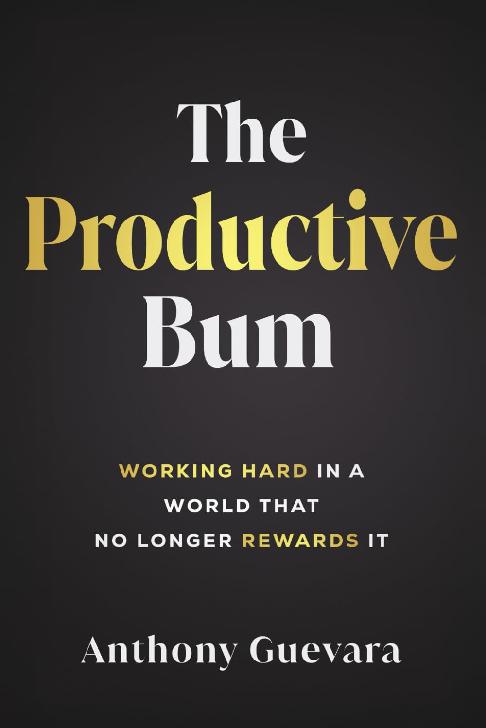 The Productive Bum: Working Hard In A World That No Longer Rewards It