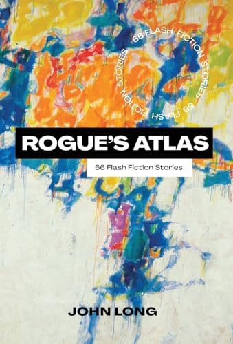 Rogue's Atlas: 66 Flash Fiction Stories