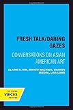 Fresh Talk/Daring Gazes: Conversations on Asian American Art