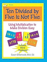Ten Divided by Five Is Not Five: Using Multiplication to Make Division Easy 0977732339 Book Cover