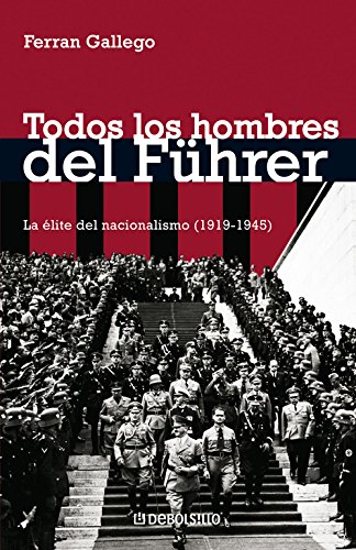 Todos los hombres del Führer: La élite del nacionalismo (1919-1945) (Ensayo | Historia) Todos los hombres del Führer: La élite del nacionalismo (1919-1945) (Ensayo | Historia)