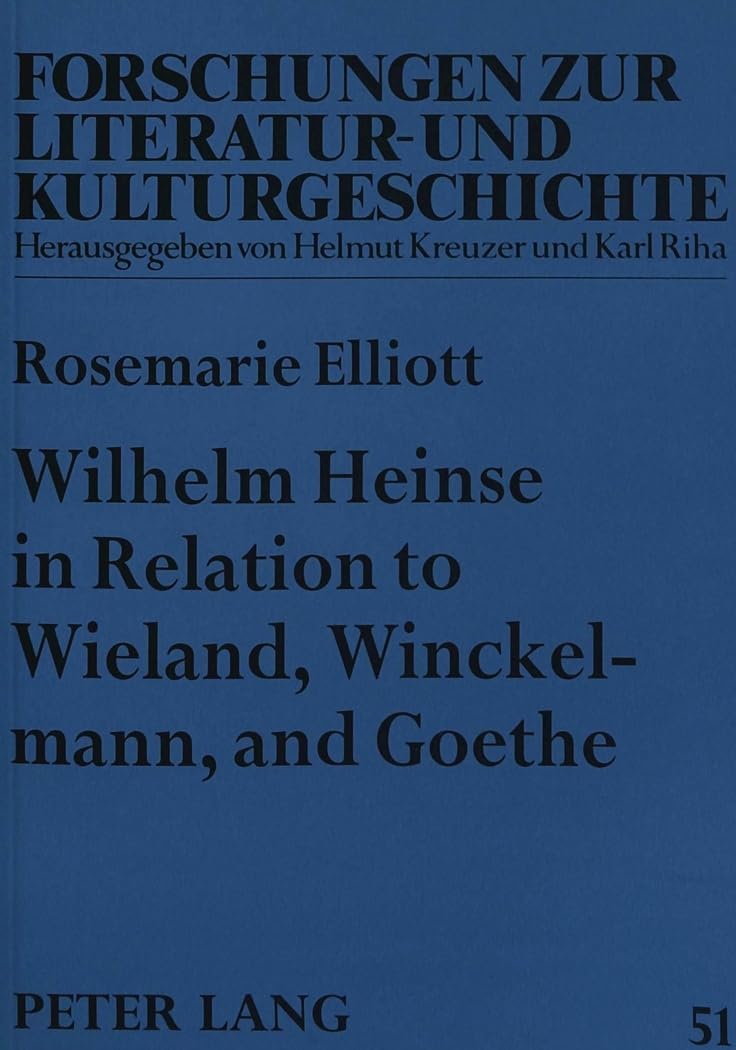 Wilhelm Heinse in Relation to Wieland, Winckelmann, and Goethe: Heinse's "Sturm und Drang Aesthetic and New Literary Language (Forschungen zur Literatur- und Kulturgeschichte)