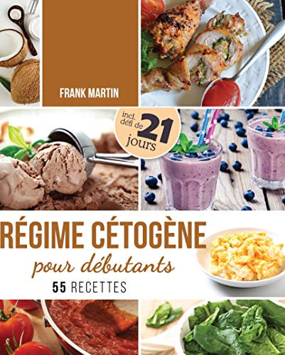 Régime cétogène pour débutants: Défi de 21 jours et 55 recettes savoureuses - Comment transformer votre corps en une machine à brûler les graisses pour vivre plus sainement et augmenter votre énergie