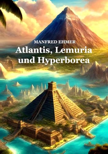 Atlantis, Lemuria und Hyperborea: Macht und Geheimnis der versunkenen Kontinente (Edition Theophanie 19)