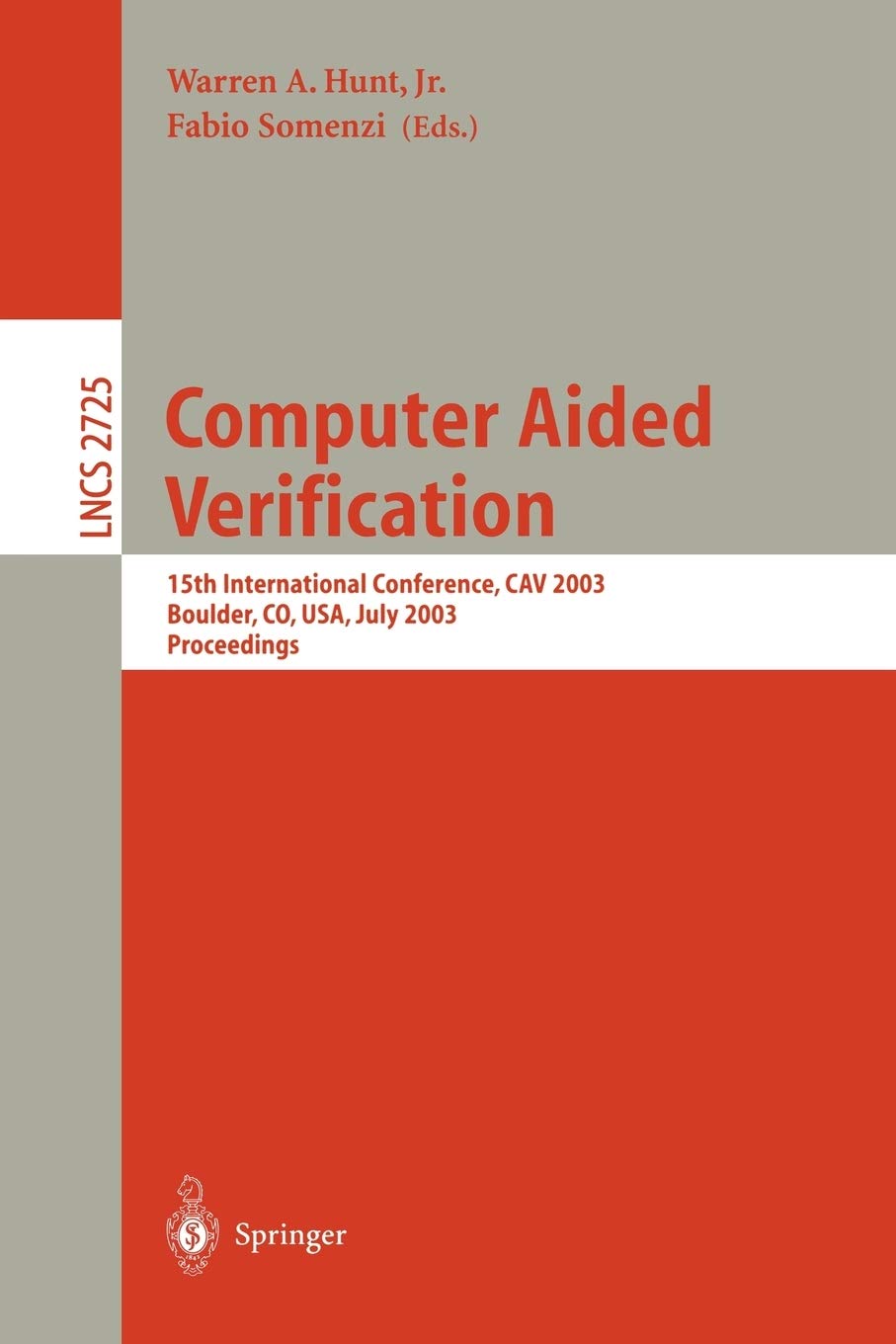 Computer Aided Verification: 15th International Conference, CAV 2003, Boulder, CO, USA, July 8-12, 2003, Proceedings: 2725 (Lecture Notes in Computer Science, 2725)