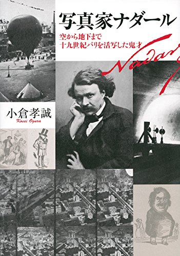写真家ナダール - 空から地下まで十九世紀パリを活写した鬼才