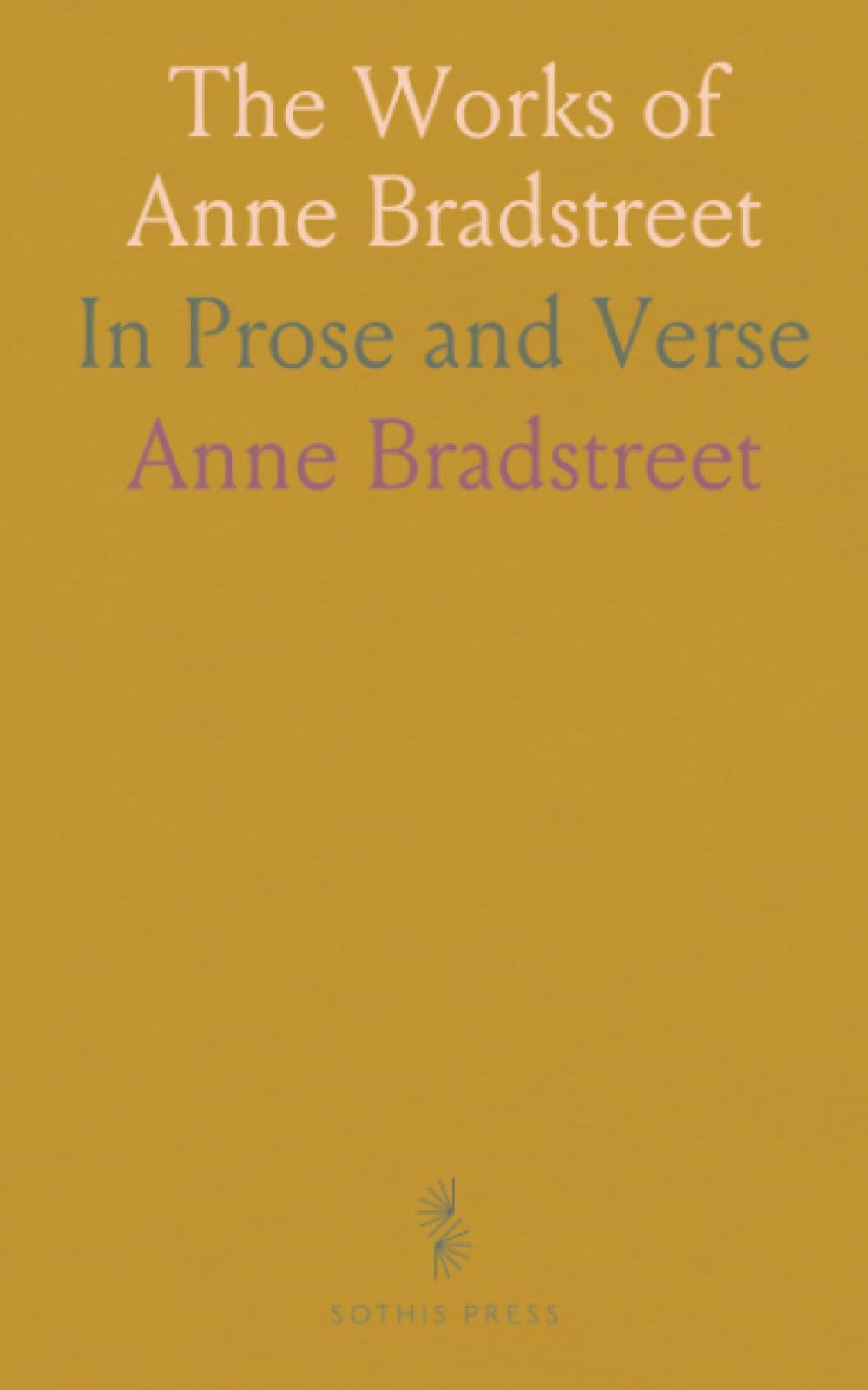 The Works of Anne Bradstreet: In Prose and Verse