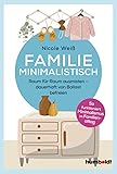 Familie Minimalistisch: Raum für Raum ausmisten. Dauerhaft vom Ballast befreien. So funktioniert Minimalismus im Familien-Alltag!