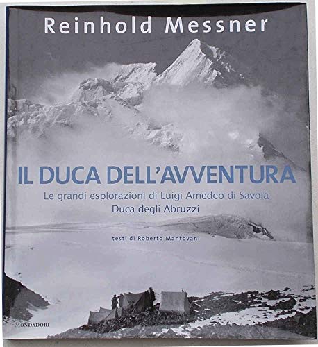 Il Duca Dell'Avventura. Le Grandi Esplorazioni Di Luigi Amedeo Di Savoia, Duca Degli Abruzzi. Ediz. Illustrata