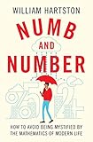 Numb and Number: How to Avoid Being Mystified by the Mathematics of Modern Life