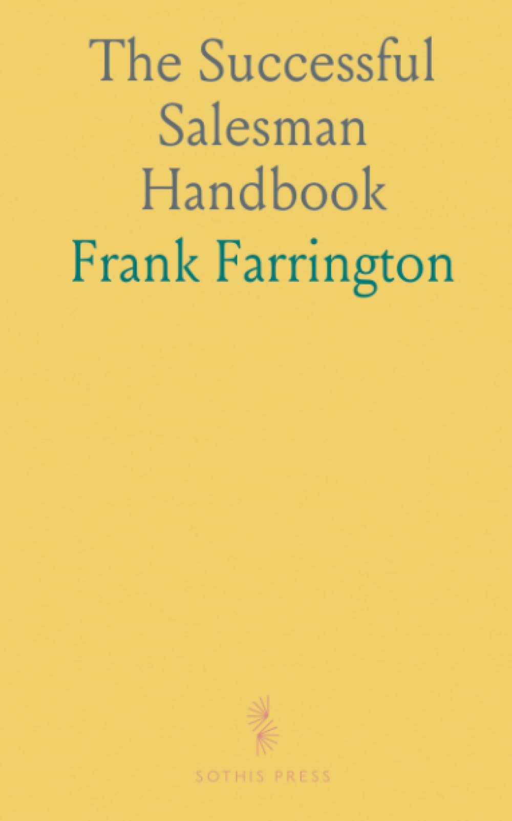 The Successful Salesman Handbook: Practical strategies for building trust, mastering your craft, and advancing your sales career