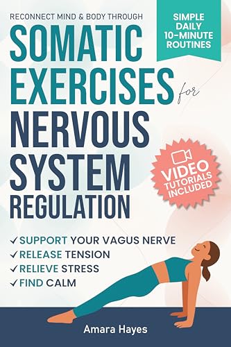 Reconnect Mind & Body Through Somatic Exercises for Nervous System Regulation: Simple Holistic Practices to Support Your Vagus Nerve, Release Tension, Relieve Stress and Find Inner Calm