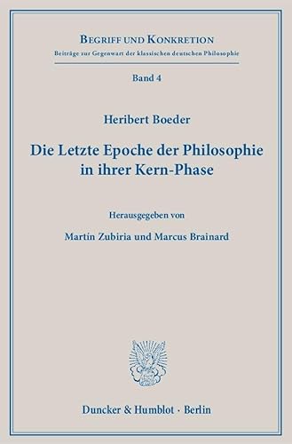 Die Letzte Epoche der Philosophie in ihrer Kern-Phase.: Hrsg. von Martín Zubiria - Marcus Brainard. (Begriff und Konkretion, Band 4)