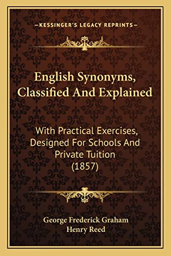 English Synonyms, Classified And Explained: With Practical Exercises, Designed For Schools And Private Tuition (1857)