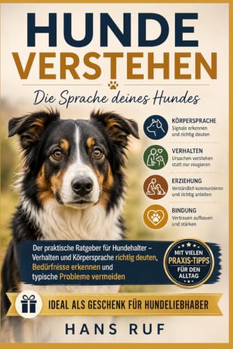 Hunde verstehen – Die Sprache deines Hundes: Der praktische Ratgeber für Hundehalter – Verhalten und Körpersprache richtig deuten, Bedürfnisse ... stärken und typische Probleme vermeiden