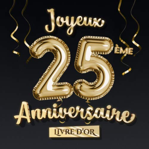 Joyeux 25ème Anniversaire - Livre d'Or: Décoration pour le 25ème anniversaire - 25 Ans Déco et Cadeau pour homme ou femme - Édition Ballons Or Noir - Album pour les félicitations et photos des invités