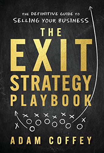 The Exit-Strategy Playbook: The Definitive Guide To Selling Your Business