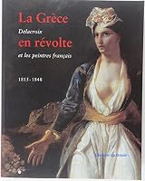 La Gre`ce en re´volte: Delacroix et les peintres franc¸ais, 1815-1848 (French Edition) 271183395X Book Cover