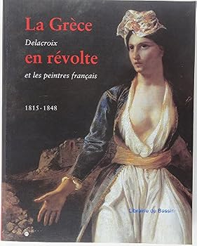 La Gre`ce en re´volte: Delacroix et les peintres franc¸ais, 1815-1848 (French Edition)