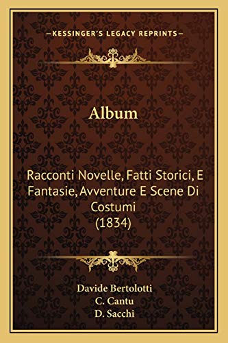 Album: Racconti Novelle, Fatti Storici, E Fantasie, Avventure E Scene Di Costumi (1834) (Italian Edition)