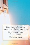 Windows Server 2016 und Windows 10 - Die umfassenden Neuerungen: Neuerungen im Überblick und in der Praxis - inkl Azure und Office 2016