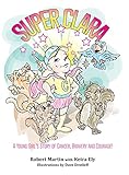 SuperClara: A Young Girl's Story of Cancer, Bravery and Courage