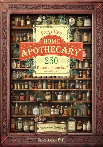 Forgotten Home Apothecary : 250 Powerful Remedies at Your Fingertips