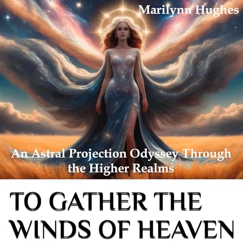 Couverture de To Gather the Winds of Heaven: An Astral Projection Odyssey Through the Higher Realms