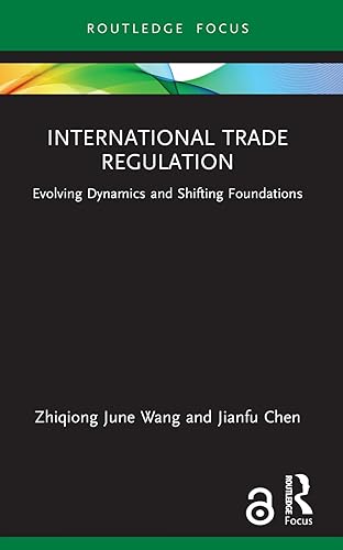 International Trade Regulation: Evolving Dynamics and Shifting Foundations (Routledge Research in International Economic Law)