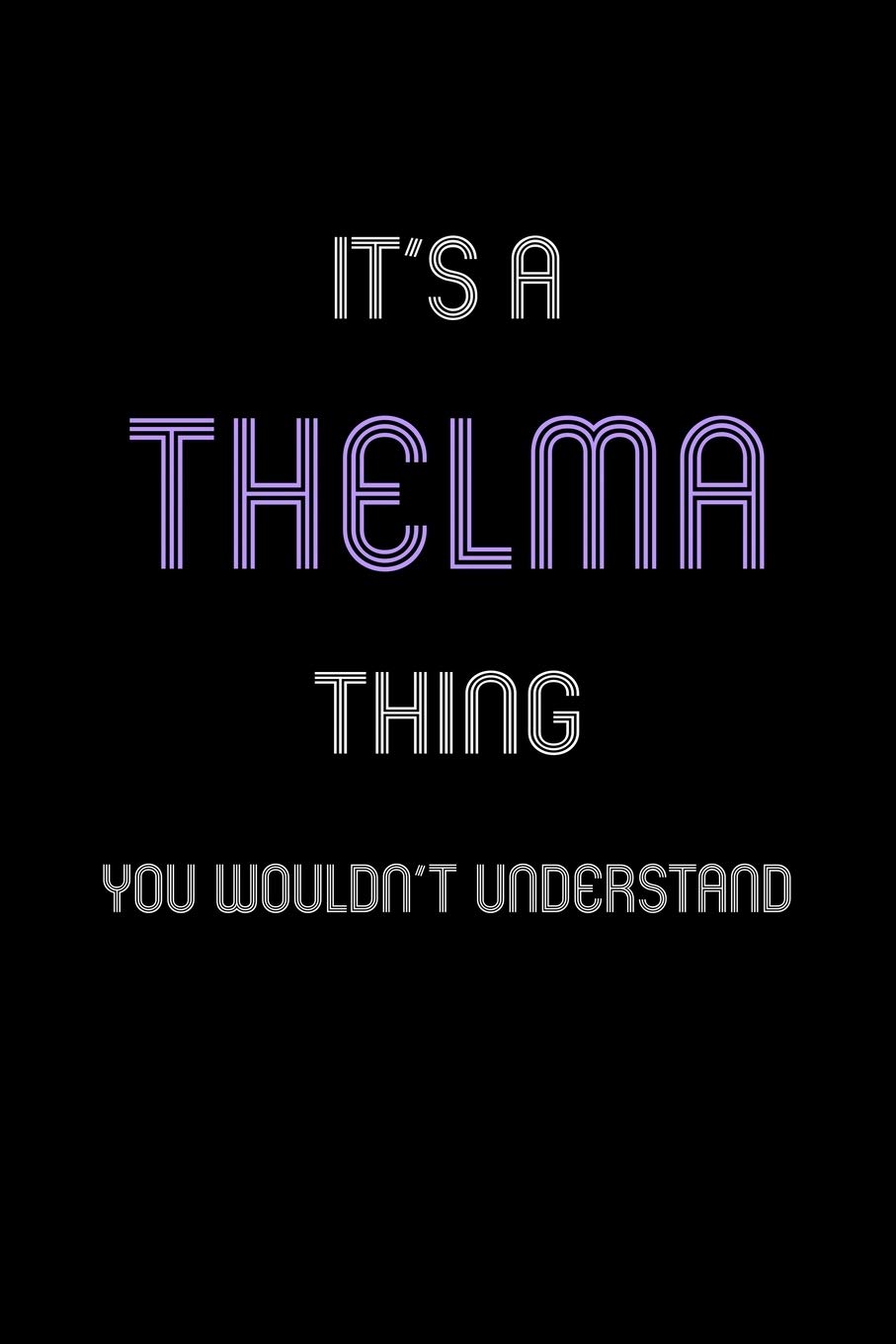 It's A Thelma Thing, You Wouldn't Understand: Personalized Notebook Journal With Name Blank Lined Customized Diary Logbook Gifts