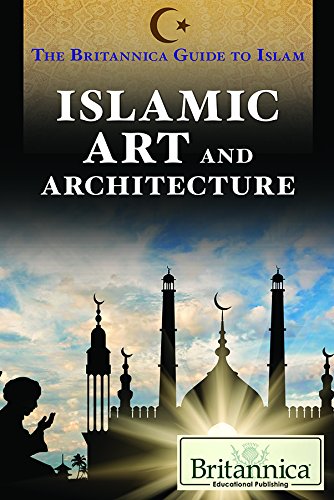 Islamic Art and Architecture (The Britannica Guide to Islam)