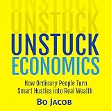Unstuck Economics: How Ordinary People Turn Smart Hustles into Real Wealth