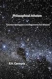 Philosophical Atheism: Counter Apologetics and Arguments For Atheism