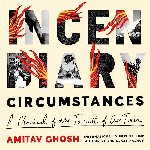 Incendiary Circumstances: A Chronicle of the Turmoil of Our Times Audiobook by Amitav Ghosh