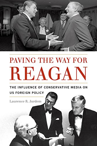 Paving the Way for Reagan: The Influence of Conservative Media on US Foreign Policy (Studies in Conflict, Diplomacy, and Peace)      Kindle Edition