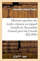 Ma(c)Moire Sur Question A(c)Coles, En Ra(c)Ponse Au Rapport Du Comita(c) de L'Honorable Conseil Priva(c) Du Canada 2013526806 Book Cover